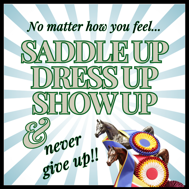 Saddle Up, Dress Up, Show UP... Never Give Up!
